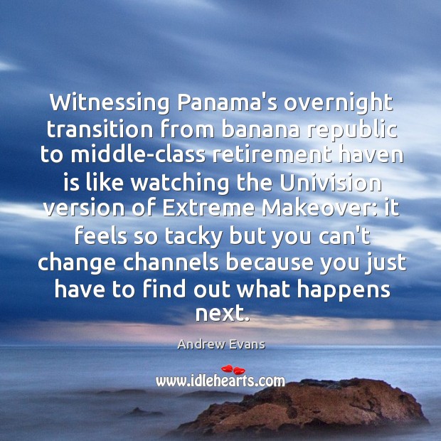 Witnessing Panama’s overnight transition from banana republic to middle-class retirement haven is Andrew Evans Picture Quote
