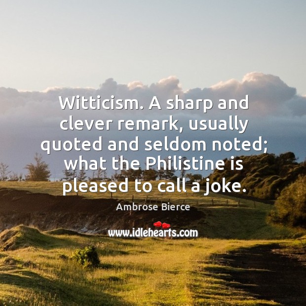 Witticism. A sharp and clever remark, usually quoted and seldom noted Image