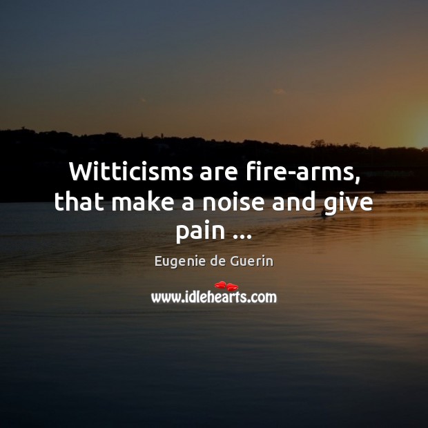 Witticisms are fire-arms, that make a noise and give pain … Image