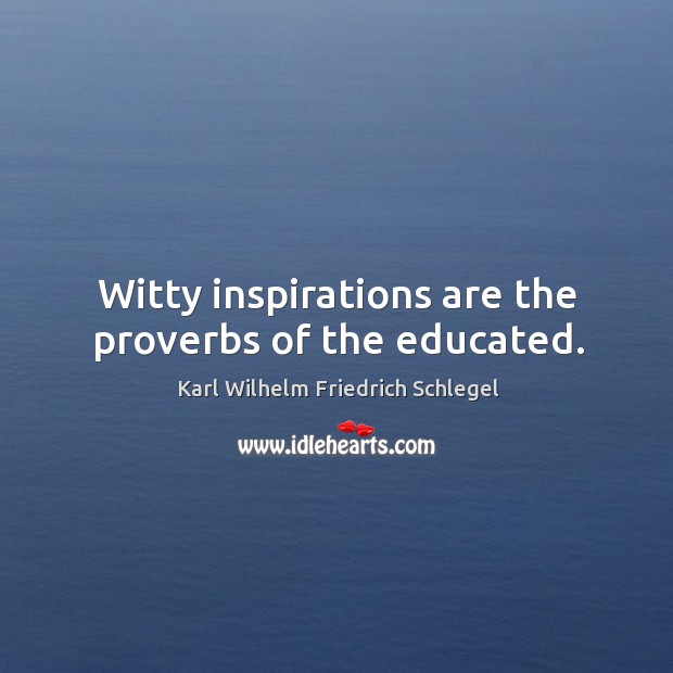 Witty inspirations are the proverbs of the educated. Image