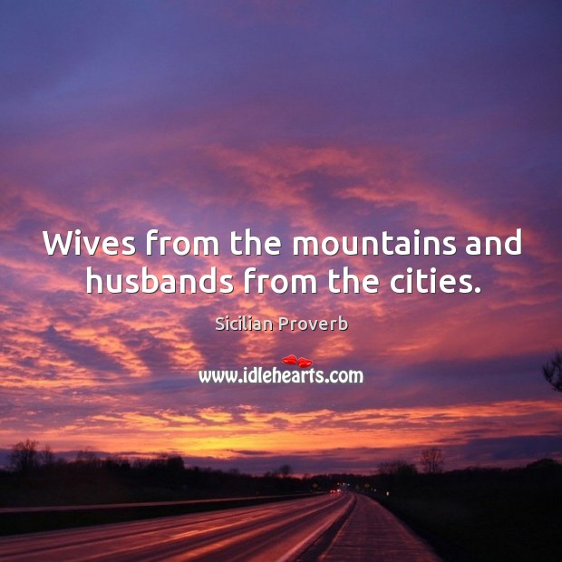 Wives from the mountains and husbands from the cities. Sicilian Proverbs Image