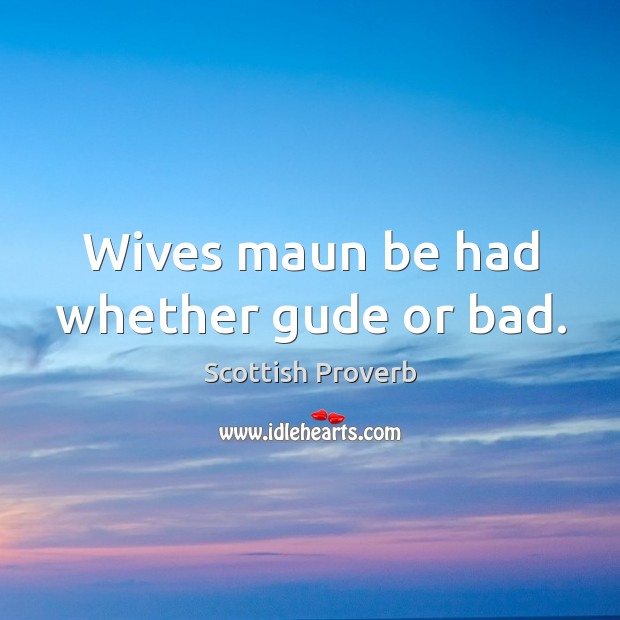 Wives maun be had whether gude or bad. Image