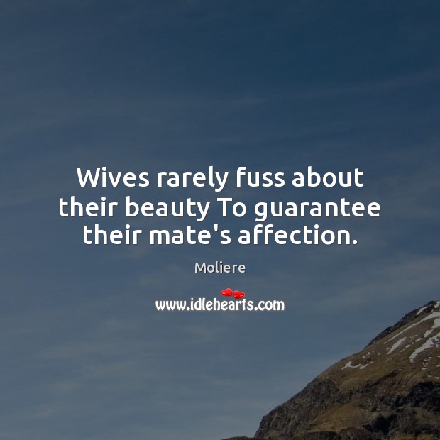 Wives rarely fuss about their beauty To guarantee their mate’s affection. Image