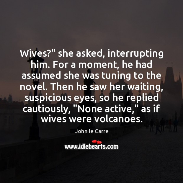 Wives?” she asked, interrupting him. For a moment, he had assumed she Image