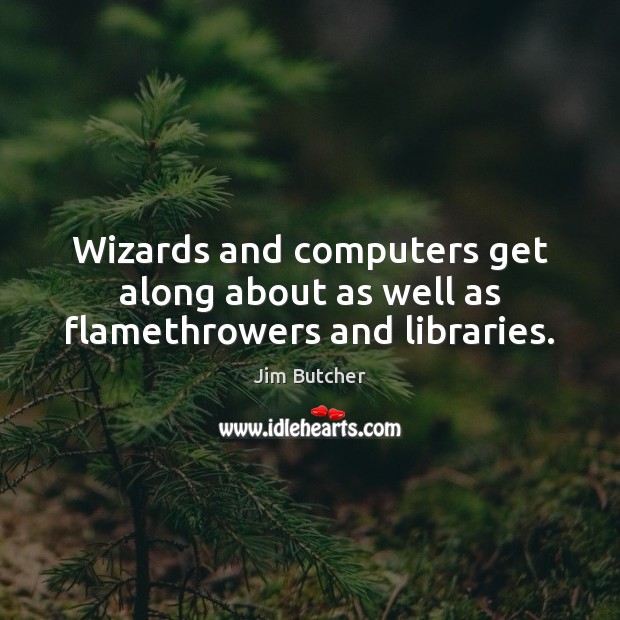 Wizards and computers get along about as well as flamethrowers and libraries. Image