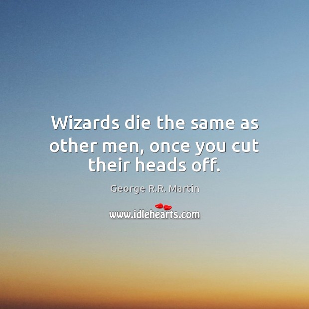 Wizards die the same as other men, once you cut their heads off. Image