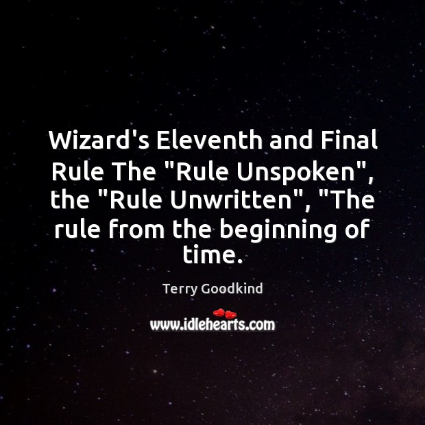 Wizard’s Eleventh and Final Rule The “Rule Unspoken”, the “Rule Unwritten”, “The Terry Goodkind Picture Quote