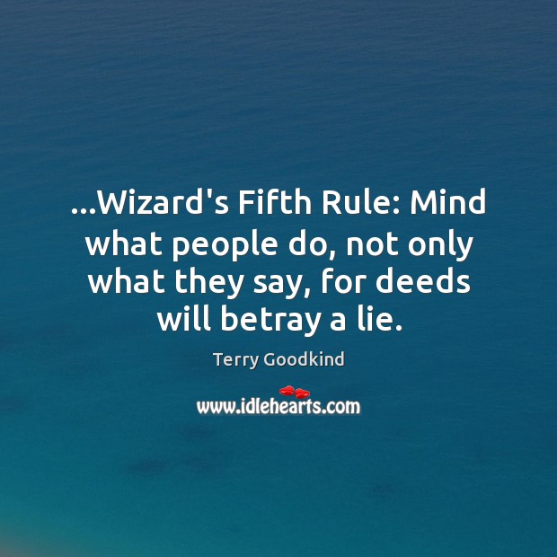 …Wizard’s Fifth Rule: Mind what people do, not only what they say, Terry Goodkind Picture Quote