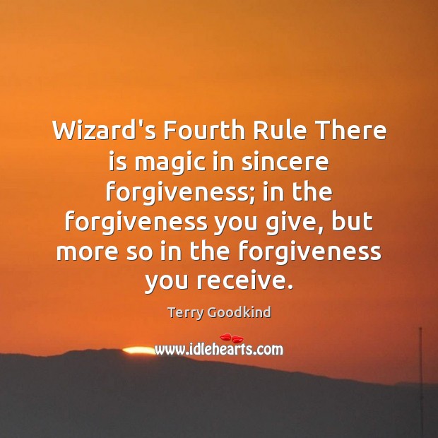Wizard’s Fourth Rule There is magic in sincere forgiveness; in the forgiveness Image