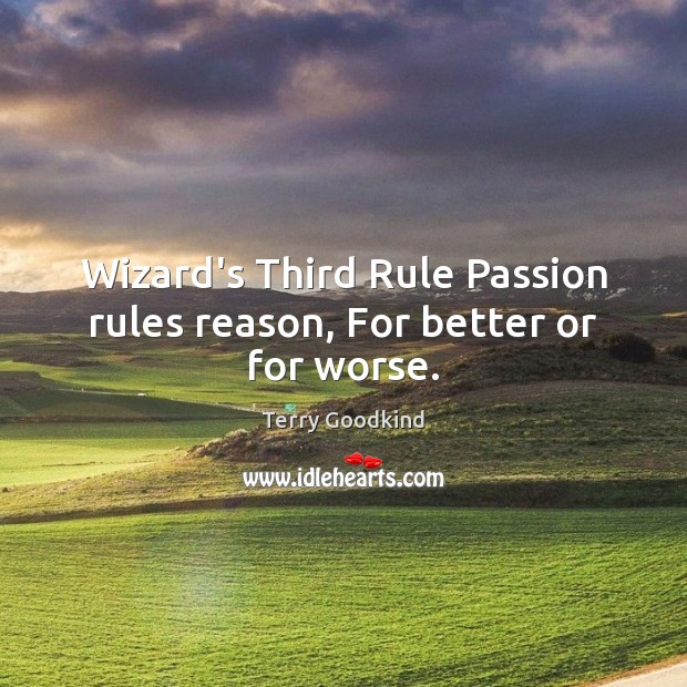 Wizard’s Third Rule Passion rules reason, For better or for worse. Terry Goodkind Picture Quote