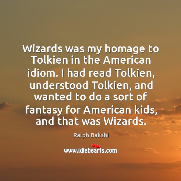 Wizards was my homage to tolkien in the american idiom. Ralph Bakshi Picture Quote
