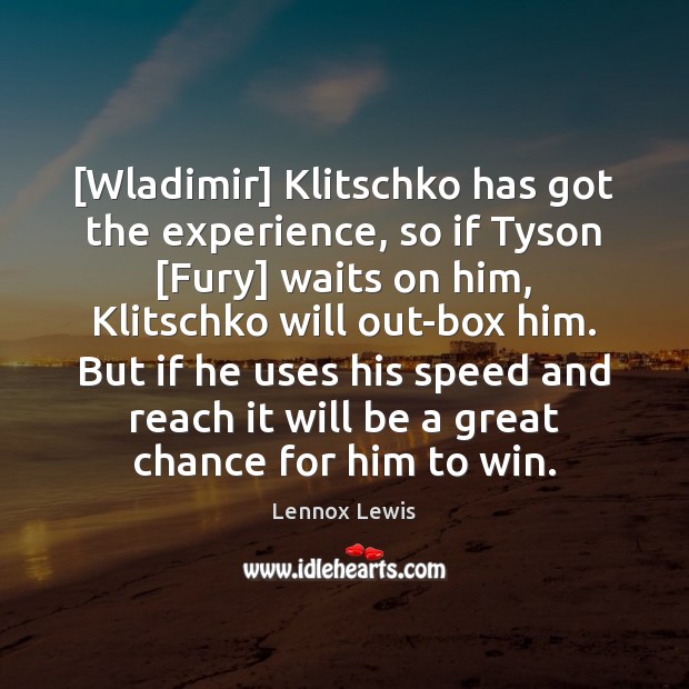 [Wladimir] Klitschko has got the experience, so if Tyson [Fury] waits on Lennox Lewis Picture Quote