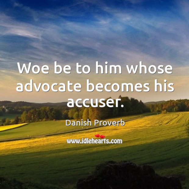 Woe be to him whose advocate becomes his accuser. Danish Proverbs Image