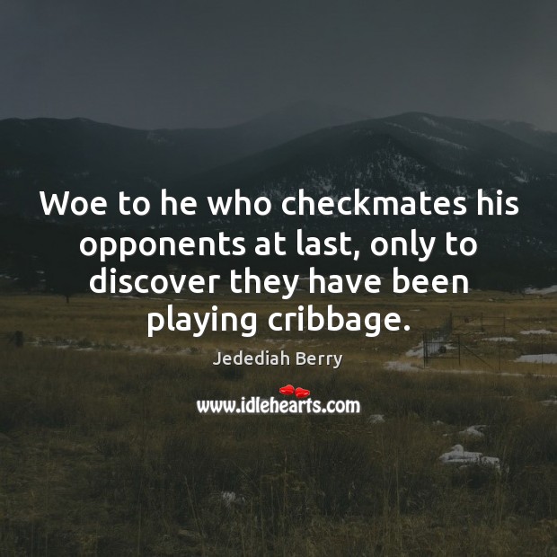 Woe to he who checkmates his opponents at last, only to discover Jedediah Berry Picture Quote