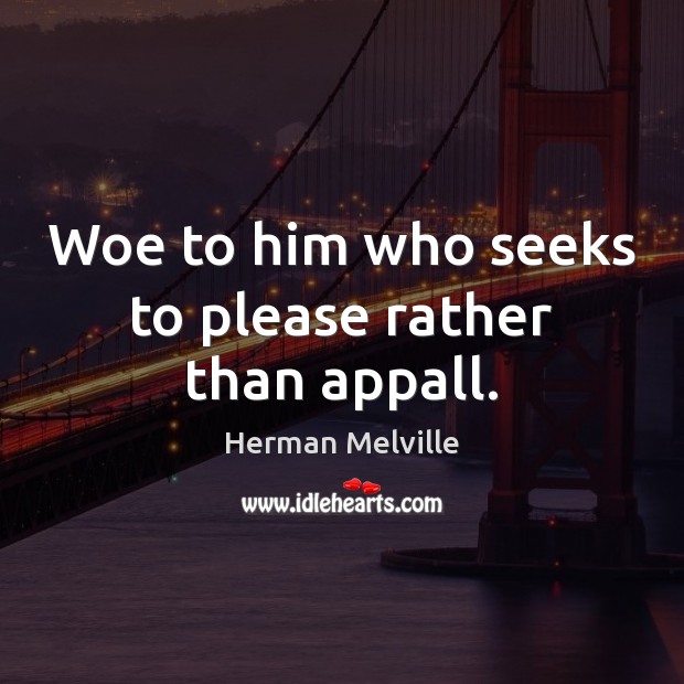Woe to him who seeks to please rather than appall. Herman Melville Picture Quote