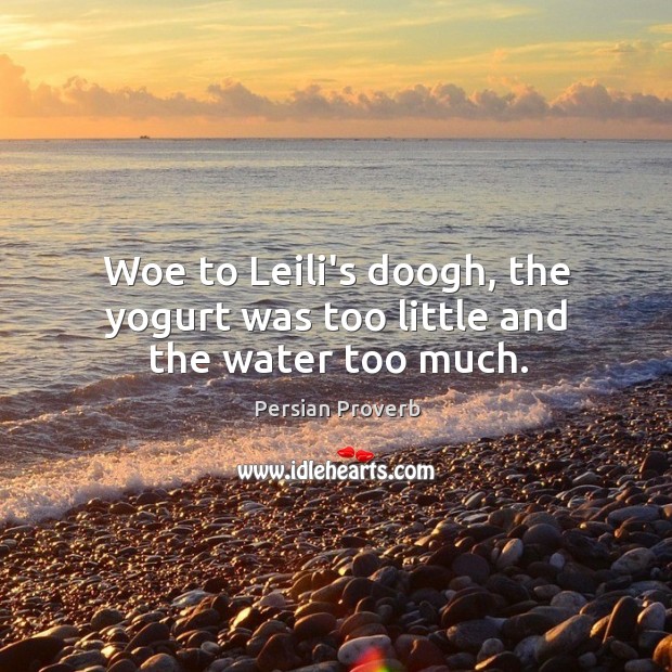 Woe to leili’s doogh, the yogurt was too little and the water too much. Persian Proverbs Image