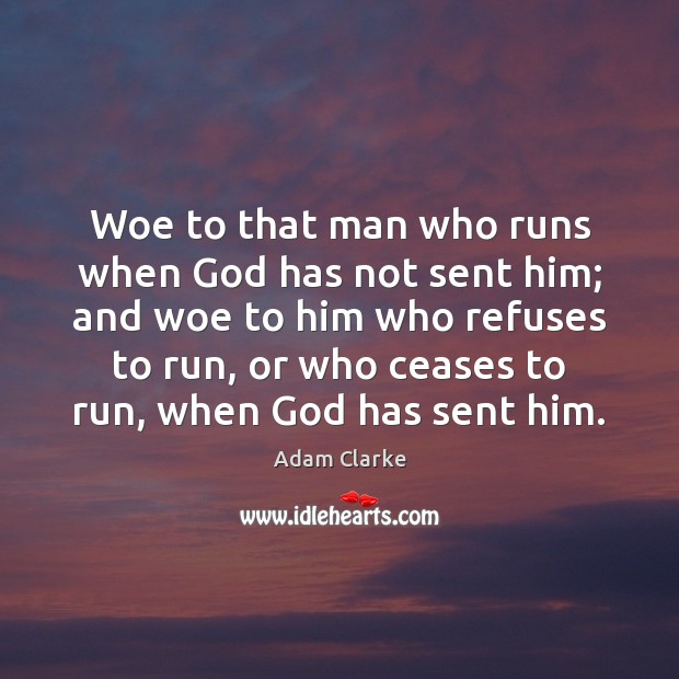 Woe to that man who runs when God has not sent him; Adam Clarke Picture Quote