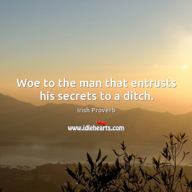 Woe to the man that entrusts his secrets to a ditch. Image