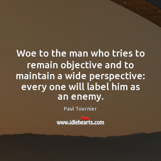 Woe to the man who tries to remain objective and to maintain Enemy Quotes Image