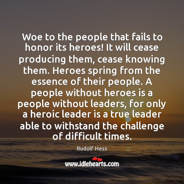 Woe to the people that fails to honor its heroes! It will Rudolf Hess Picture Quote