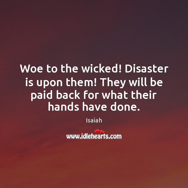 Woe to the wicked! Disaster is upon them! They will be paid Isaiah Picture Quote