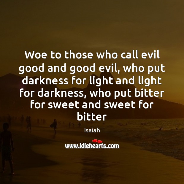 Woe to those who call evil good and good evil, who put Isaiah Picture Quote