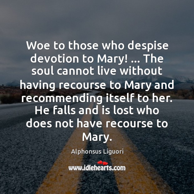 Woe to those who despise devotion to Mary! … The soul cannot live Alphonsus Liguori Picture Quote