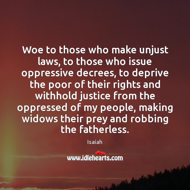Woe to those who make unjust laws, to those who issue oppressive Isaiah Picture Quote