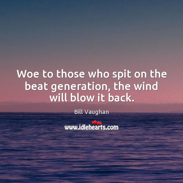 Woe to those who spit on the beat generation, the wind will blow it back. Image