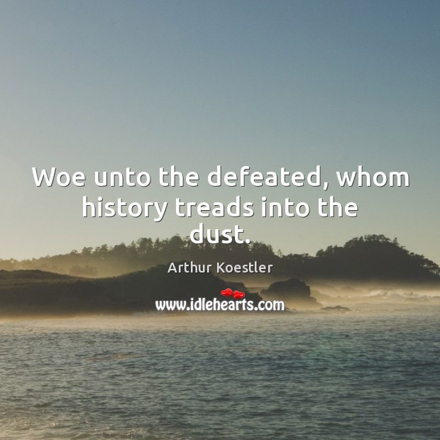 Woe unto the defeated, whom history treads into the dust. Image