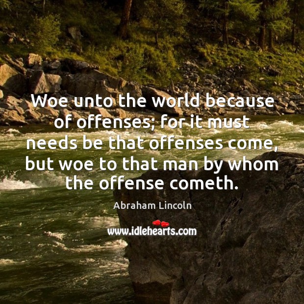 Woe unto the world because of offenses; for it must needs be Image