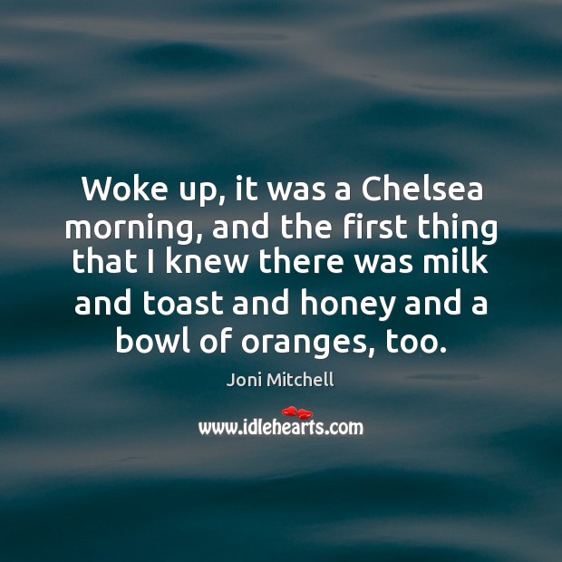 Woke up, it was a Chelsea morning, and the first thing that Joni Mitchell Picture Quote