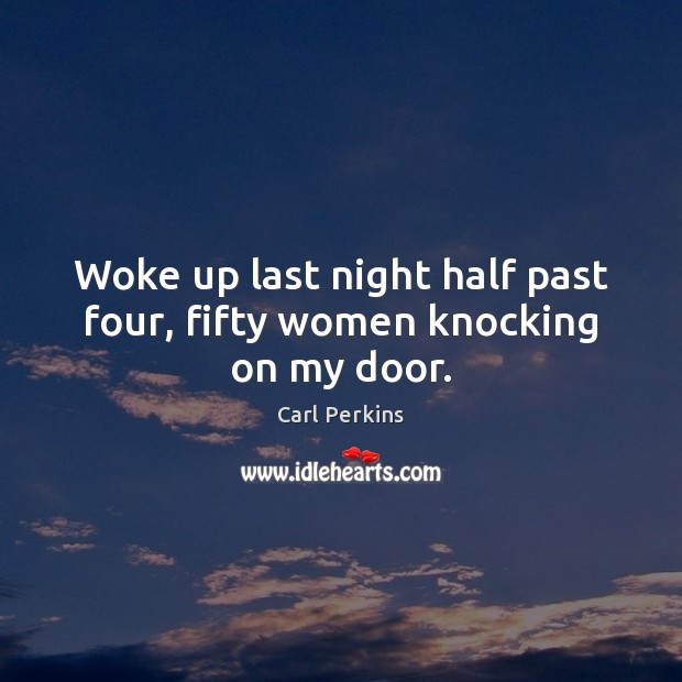 Woke up last night half past four, fifty women knocking on my door. Image