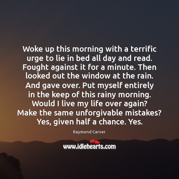 Woke up this morning with a terrific urge to lie in bed Raymond Carver Picture Quote