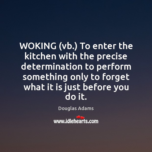 WOKING (vb.) To enter the kitchen with the precise determination to perform Image