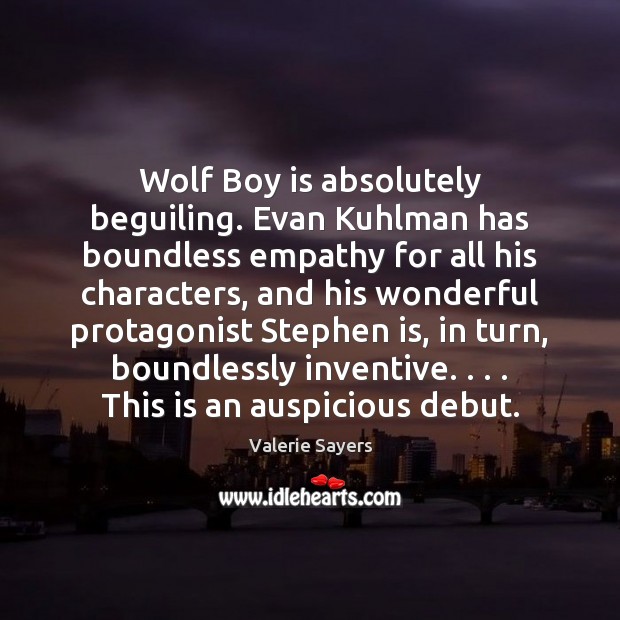 Wolf Boy is absolutely beguiling. Evan Kuhlman has boundless empathy for all Valerie Sayers Picture Quote