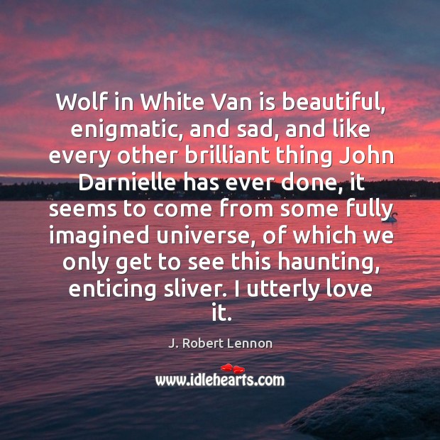 Wolf in White Van is beautiful, enigmatic, and sad, and like every J. Robert Lennon Picture Quote
