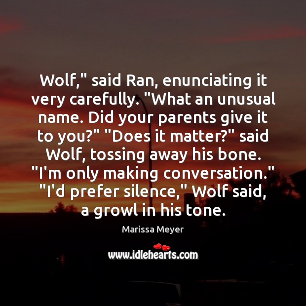 Wolf,” said Ran, enunciating it very carefully. “What an unusual name. Did Image