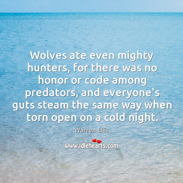 Wolves ate even mighty hunters, for there was no honor or code Warren Ellis Picture Quote