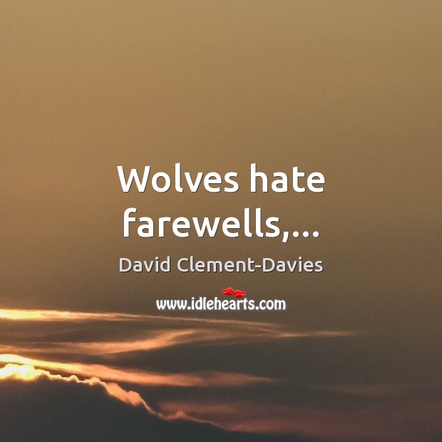 Wolves hate farewells,… David Clement-Davies Picture Quote
