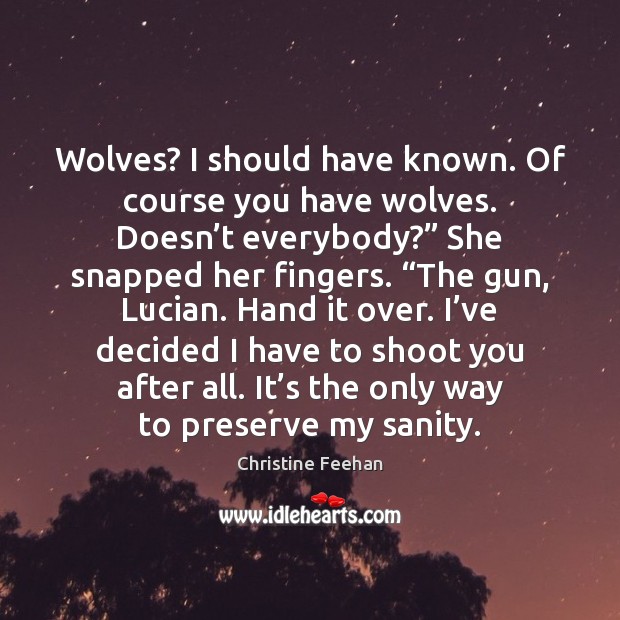 Wolves? I should have known. Of course you have wolves. Doesn’t Christine Feehan Picture Quote