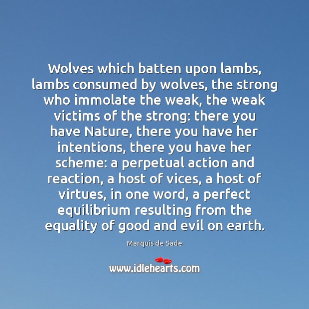 Wolves which batten upon lambs, lambs consumed by wolves, the strong who Marquis de Sade Picture Quote