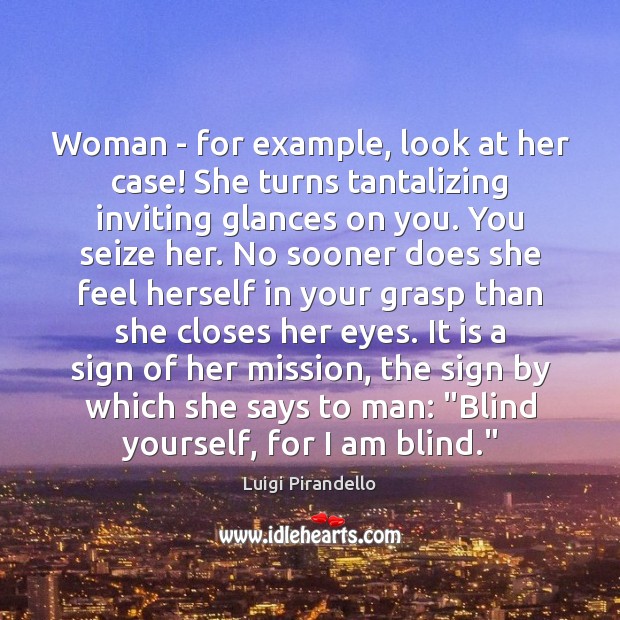 Woman – for example, look at her case! She turns tantalizing inviting Luigi Pirandello Picture Quote