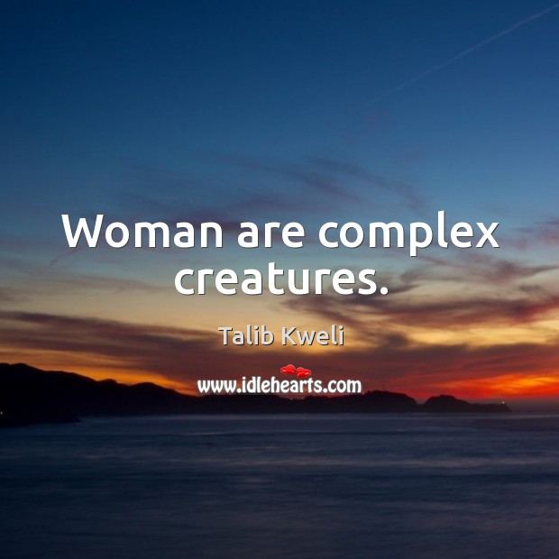 Woman are complex creatures. Talib Kweli Picture Quote