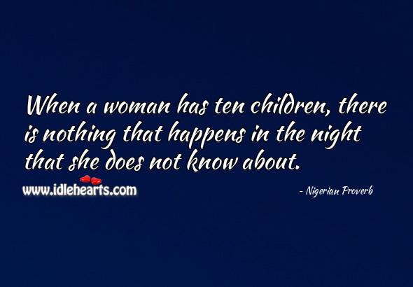 When a woman has ten children, there is nothing that happens in the night that she does not know about. Nigerian Proverbs Image