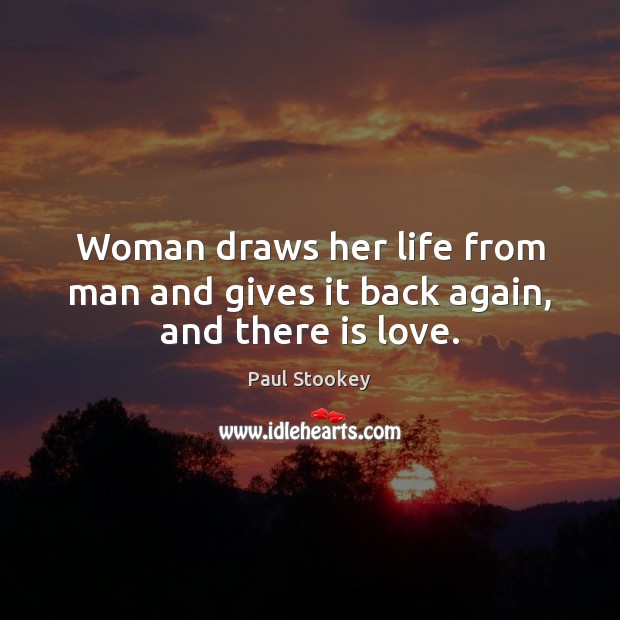 Woman draws her life from man and gives it back again, and there is love. Image