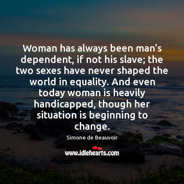 Woman has always been man’s dependent, if not his slave; the two Simone de Beauvoir Picture Quote