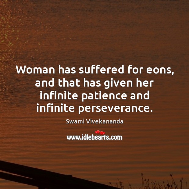 Woman has suffered for eons, and that has given her infinite patience Image