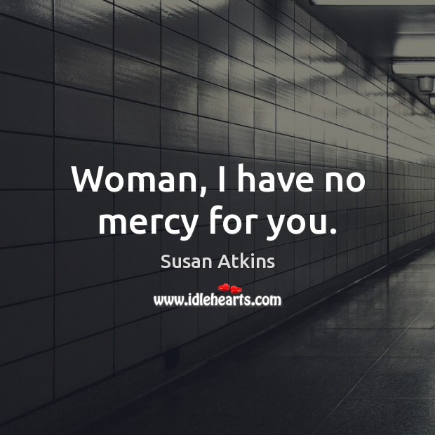 Woman, I have no mercy for you. Image