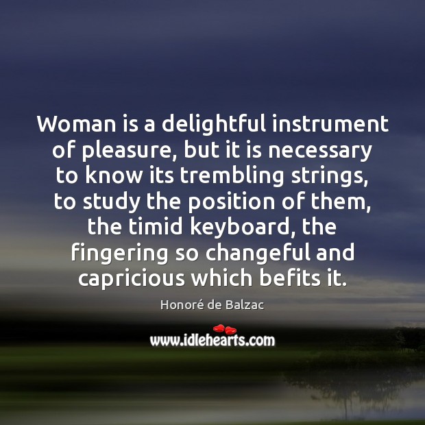 Woman is a delightful instrument of pleasure, but it is necessary to Honoré de Balzac Picture Quote